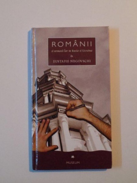 ROMANII SI URMASII LOR IN RUSIA SI UCRAINA de EUSTAFIE NEGOVSCHI , CHISINAU 2002