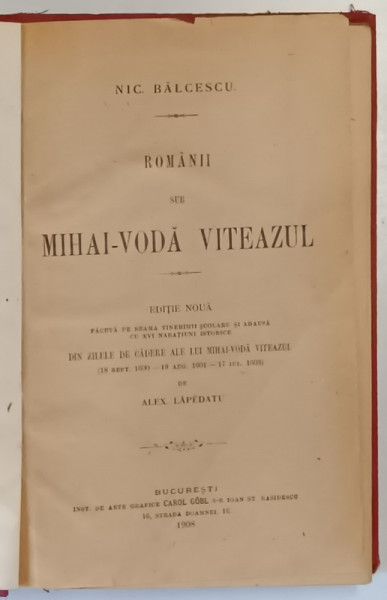 ROMANII SUB MIHAI-VODA VITEAZUL de NIC. BALCESCU 1908 / DIN ZILELE DE CADERE ALE LUI MIHAI-VODA VITEAZUL de ALEX. LEPADATU 1908