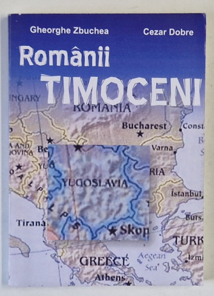 ROMANII TIMOCENI , DESTIN ISTORIC SI DOCUMENTE de GHEORGHE ZBUCHEA si CEZAR DOBRE , 2005 , DEDICATIE *