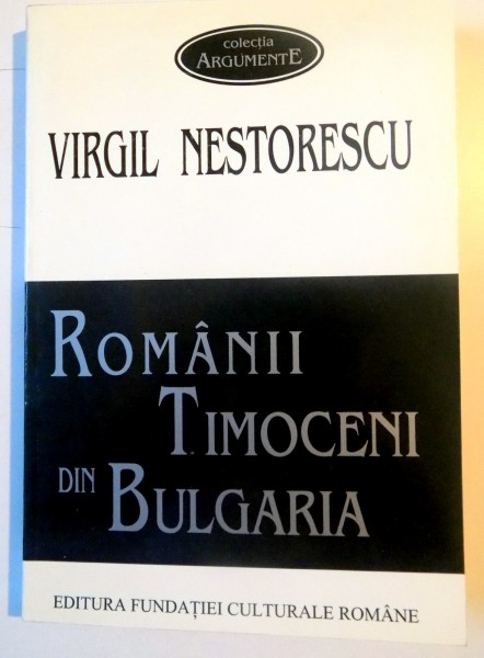 ROMANII TIMOCENI DIN BULGARIA de VIRGIL NESTORESCU , 1996