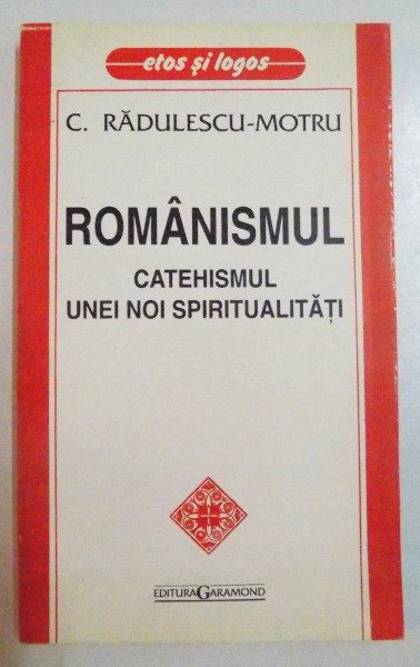 ROMANISMUL , CATEHISMUL UNUI NOI SPIRITUALITATI de C. RADULESCU-MOTRU , 1996