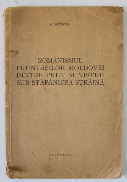 ROMANISMUL FRUNTASILOR MOLDOVEI DINTRE PRUT SI NISTRU SUB STAPANIREA STRAINA de G. BEZVICONI , 1941