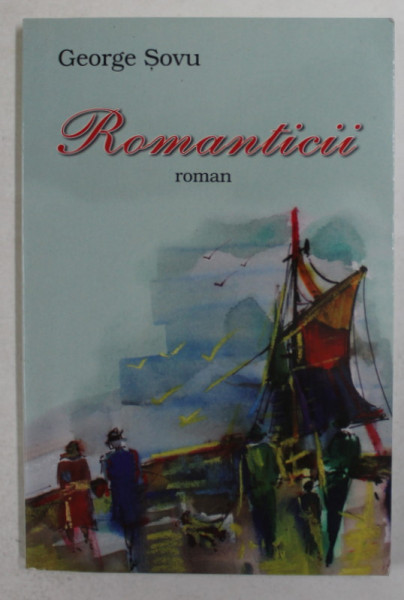 ROMANTICII - roman de GEORGE SOVU , 2009 , DEDICATIE *