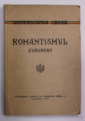 ROMANTISMUL EUROPEAN , CONFERINTE TINUTE LA FUNDATIA CAROL I , UNIVERSITATEA LIBERA 1931