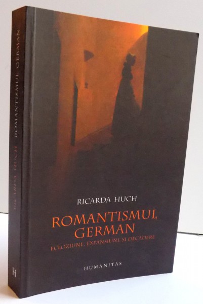 ROMANTISMUL GERMAN - ECLOZIUNE , EXPANSIUNE SI DECADERE de RICARDA HUCH , 2011