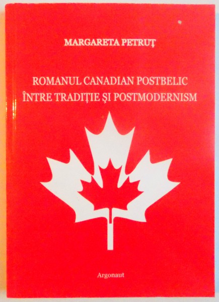 ROMANUL CANADIAN POSTBELIC INTRE TRADITIE SI POSTMODERNISM de MARGARETA PETRUT , 2005