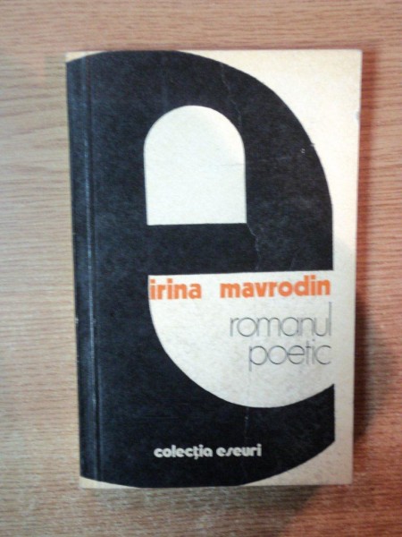ROMANUL POETIC , ESEU DESPRE ROMANUL FRANCEZ POETIC de IRINA MAVRODIN , 1977 *PREZINTA URME DE UZURA