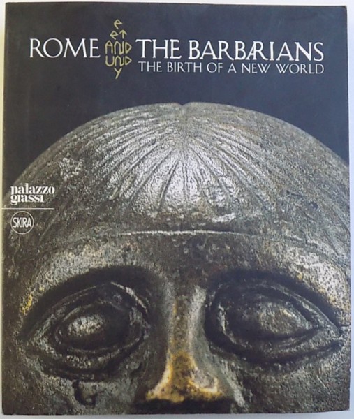 ROME AND THE BARBARIANS THE BIRTH OF THE  A NEW WORLD , edited by JEAN  -JACQUES  AILLAGON , 2008