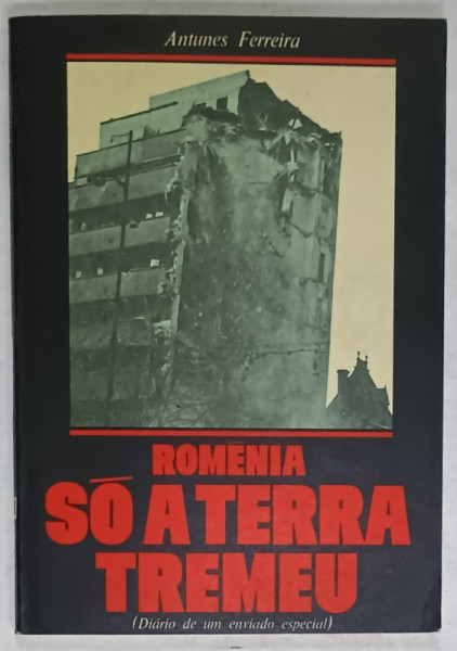 ROMENIA , SO A TERRA TREMEU ( DIARIO DE UM ENVIDADO ESPECIAL ) de ANTUNES FERREIRA , ANII  '70 , DEDICATIE *