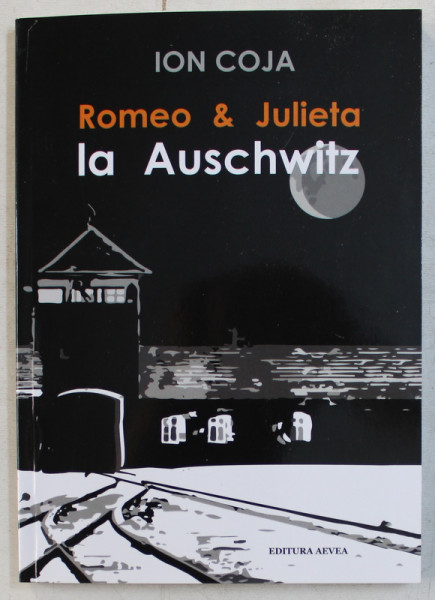 ROMEO SI JULIETA LA AUSCHWITZ , AMINTIRI UITATE DE ELIE WIESEL SI RECUPERATE DE ION COJA , SAPTE PIESE DE DOUA PARALE INTR ( - ) UNA de ION COJA , 2019