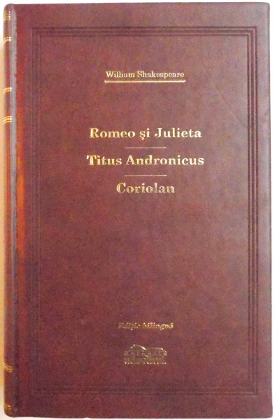 ROMEO SI JULIETA , TITUS ANDRONICUS , CORIOLAN de WILLIAM SHAKESPEARE , EDITIE BILINGVA , 2009