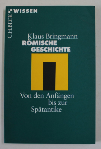 ROMISCHE GESCHICHTE , VON DEN ANFANGEN BIS ZUR SPATANTIKE  ( ISTORIA ROMEI DELA INCEPUT PANA LA ANTICHITATEA TARZIE ) von KLAUS BRINGMANN , 2001 , TEXT IN LIMBA GERMANA