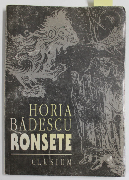 RONSETE , versuri de HORIA BADESCU , grafica volumului CALIN STEGEREAN , 1995, DEDICATIE *