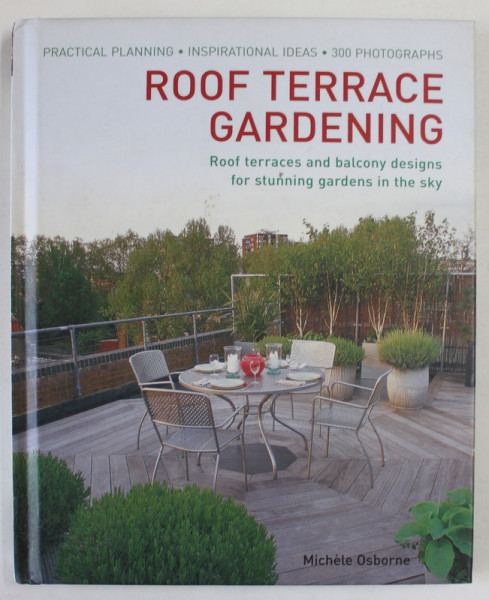 ROOF TERRACE GARDENING , ROOF TERRACES AND BALCONY DESIGNS FOR STUNNING GARDENS IN THE SKY by MICHELE  OSBORNE , 2012