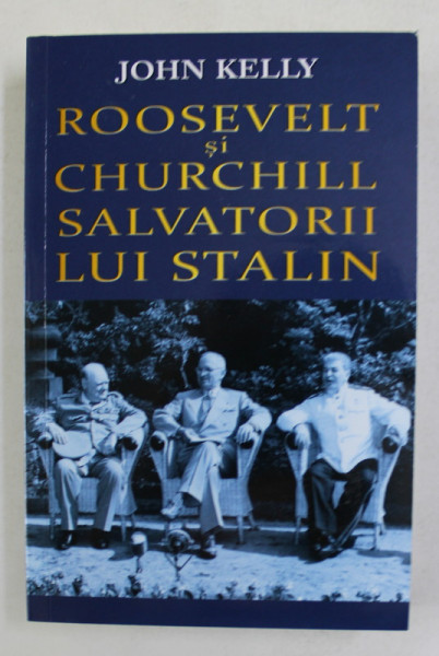 ROOSEVELT SI CHURCHILL , SALVATORII LUI STALIN de JOHN KELLY , 2021