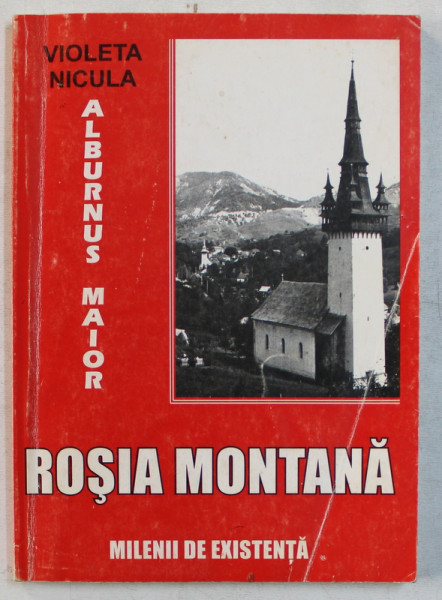 ROSIA MONTANA  - ALBURNUS MAIOR  - MILENII DE EXISTENTA de VIOLETA NICULA , 2001