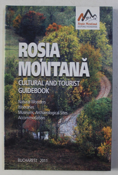 ROSIA MONTANA - CULTURAL GUIDE AND TOURIST GUIDEBOOK , 2011