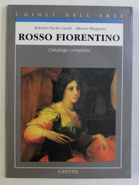 ROSSO FIORENTINO , CATALOGO COMPLETO DEI DIPINTI di ROBERTO PAOLO CIARDI , ALBERTO MUGNAINI , 1991