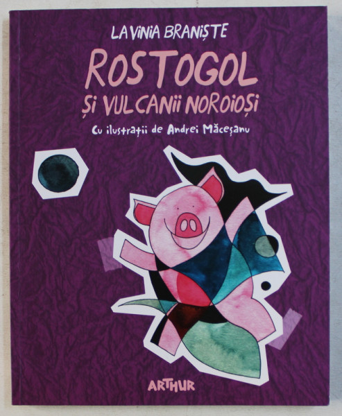 ROSTOGOL SI VULCANII NOROIOSI de LAVINIA BRANISTE , ilustratii de ANDREI MACESANU , 2018