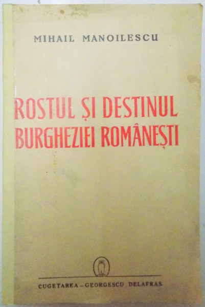 ROSTUL SI DESTINUL BURGHEZIEI ROMANESTI de MIHAIL MANOILESCU  1941
