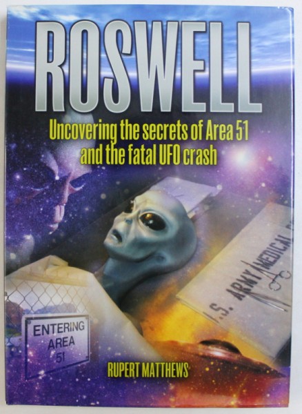 ROSWELL  - UNCOVERING THE SECRETS OF AREA 51 AND THE FATAL UFO CRASH by RUPERT MATTHEWS , 2009