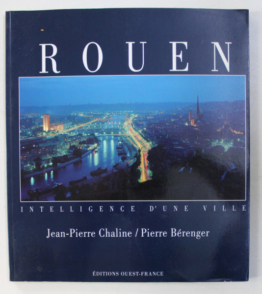 ROUEN , INTELLIGENCE D' UNE VILLE par JEAN PIERRE CHALINE , PIERRE BERENGER , 1996