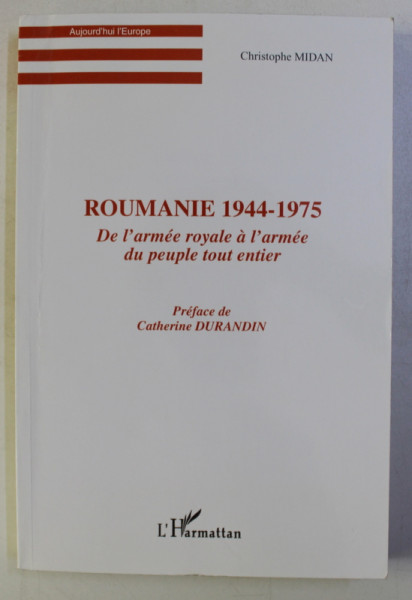 ROUMANIE 1944 - 1975 , DE L ' ARMEE ROYALE A L ' ARMEE DU PEUPLE TOUT ENTIER par CHRISTOPHE MIDAN , 2005