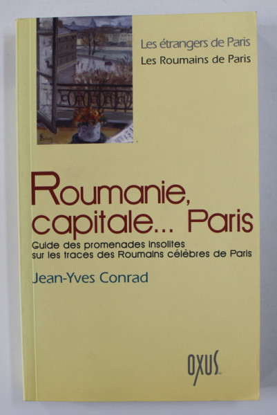 ROUMANIE , CAPITALE ...PARIS - GUIDE DES PROMENADES INSOLITES SUR LES TRACES DES ROUMAINS CELEBRES DE PARIS par JEAN - YVES CONRAD , 2003