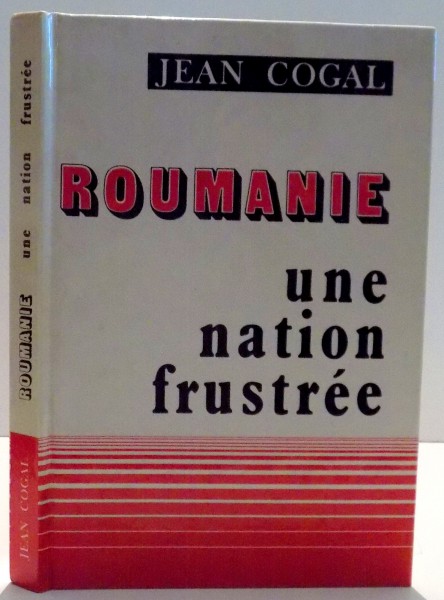 ROUMANIE, UNE NATION FRUSTREE par JEAN COGAL