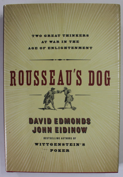 ROUSSEAU 'S DOG , TWO GREAT THINKERS AT WAR IN THE AGE OF ENLIGHTENMENT by DAVID EDMONDS and JOHN EIDINOW , 2006