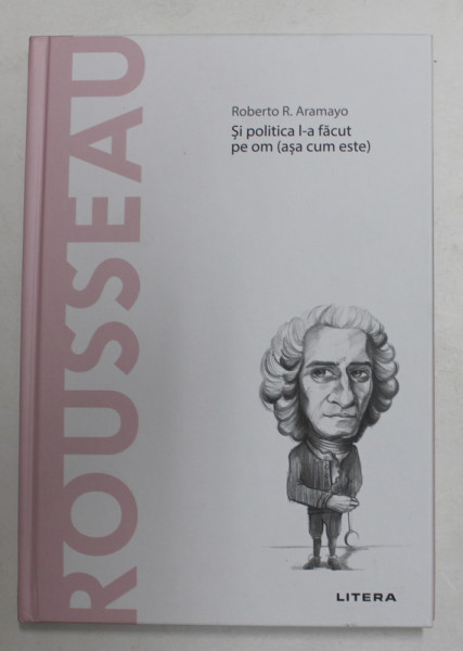 ROUSSEAU - SI POLITICA L - A FACUT PE OM ' ASA CUM ESTE ' de ROBERTO R. ARAMAYO , 2020