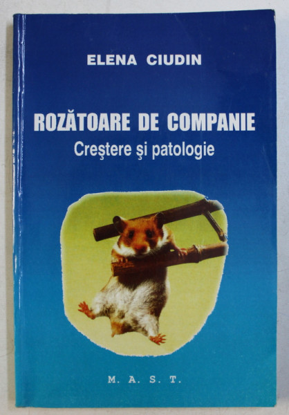 ROZATOARE DE COMPANIE - CRESTERE SI PATOLOGIE de ELENA CIUDIN , 2005