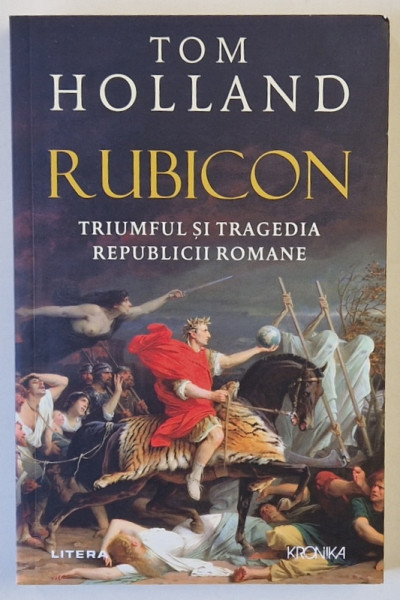RUBICON , TRIUMFUL SI TRAGEDIA REPUBLICII ROMANE de TOM HOLLAND , 2024