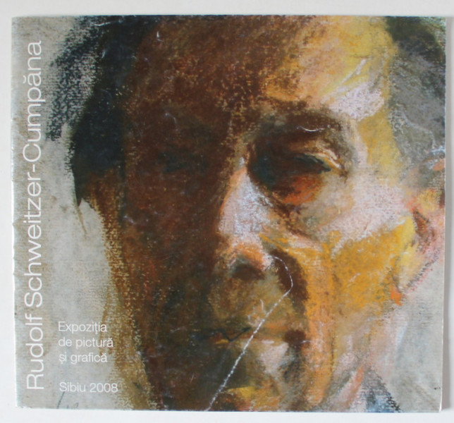 RUDOLF SCHWEITZER - CUMPANA , EXPOZITIA DE PICTURA SI GRAFICA , CATALOG , SIBIU , 2008
