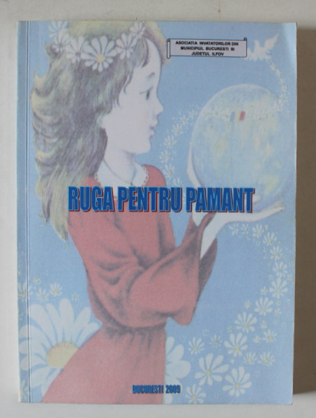 RUGA PENTRU PAMANT , coordonatori  CHIOREAN GABRIELA ...BORCAN ADRIANA , 2009