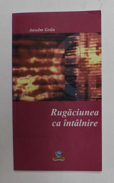 RUGACIUNEA CA INTALNIRE de ANSELM GRUN , 2007