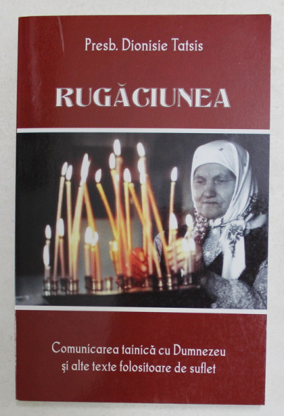 RUGACIUNEA - COMUNICAREA TAINICA CU DUMNEZEU SI ALTE TEXTE FOLOSITOARE DE SUFLET de PRESB. DIONISIE TATSIS , 2014