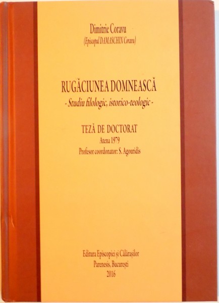 RUGACIUNEA DOMNEASCA, STUDIU FILOLOGIC, ISTORICO - TEOLOGIC, TEZA DE DOCTORAT, ATENA 1979, PROFESOR COORDONATOR - S. AGOURIDIS de DIMITRIE CORAVU, 2016