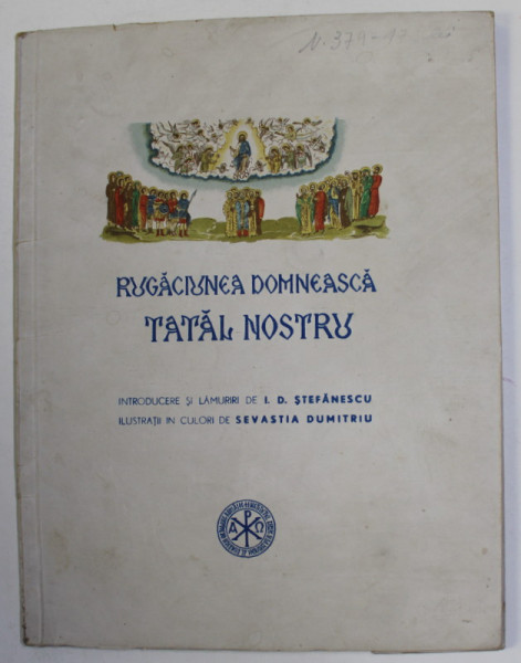 RUGACIUNEA DOMNEASCA TATAL NOSTRU  - INTRODUCERE SI LAMURIRI de I.D. STEFANESCU , ilustratii in culori de SEVASTIA DIMITRIU ,1946 ,