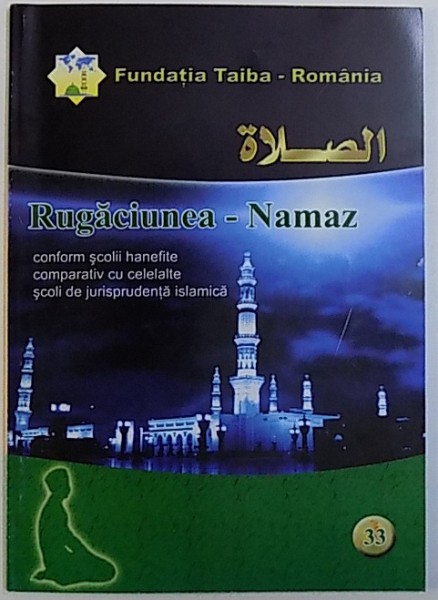 RUGACIUNEA  NAMAZ CONFORM SCOLII HANEFITE COMPARATIV CU CELALATE SCOLI DE JURISPRUDENTA ISLAMICA   , REVISTA FUNDATIEI TAIBA  -ROMANIA , NR. 33 , pregatit de BARI NERDIN ..GEMALEDIN DEMIREL ,  2006