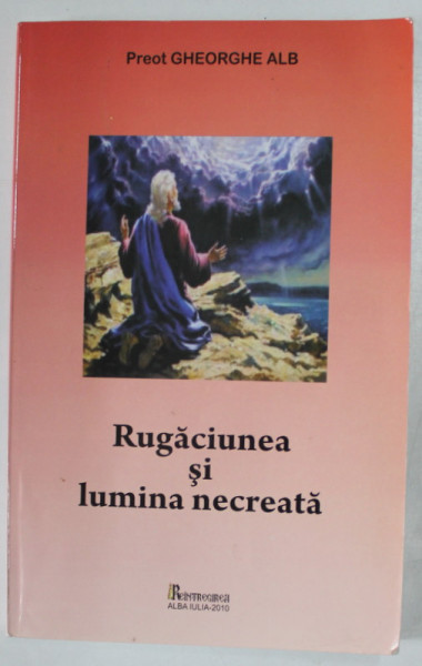 RUGACIUNEA SI LUMINA NECREATA de PREOT GHEORGHE ALB , 2009, PREZINTA HALOURI DE APA *