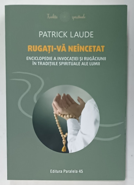 RUGATI - VA NEINCETAT , ENCICLOPEDIE A INVOCATIEI SI RUGACIUNII IN TRADITIILE SPIRITUALE ALE LUMII de PATRICK LAUDE , 2023