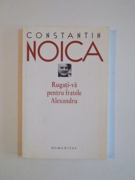 RUGATI-VA PENTRU FRATELE ALEXANDRU de CONSTANTIN NOICA  2008