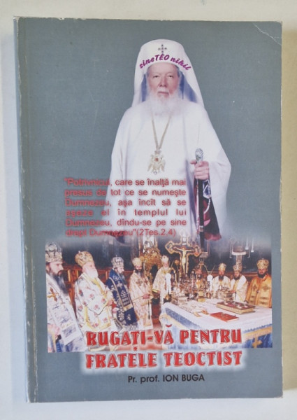 RUGATI - VA PENTRU FRATELE TEOCTIST - O ISTORIE A BISERICII UNIVERSALE VAZUTA DIN CULISE de Pr. Prof . ION BUGA , 2005 , DEDICATIE * , PREZINTA SUBLINIERI