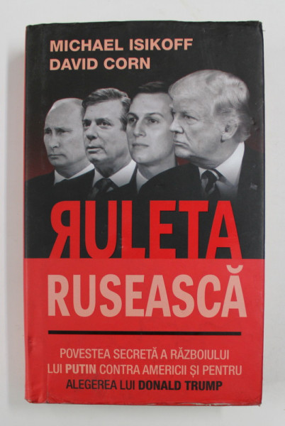 RULETA RUSEASCA - POVESTEA SECRETA A RAZBOIULUI LUI PUTIN CONTRA AMERICII SI PENTRU ALEGEREA LUI DONALD TRUMP de MICHAEL ISIKOFF si DAVID CORN , 2017