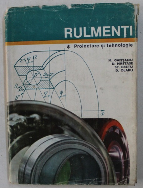 RULMENTI - PROIECTARE SI TEHNOLOGIE , VOLUMUL I , coordonator MIHAI GAFITANU , 1985