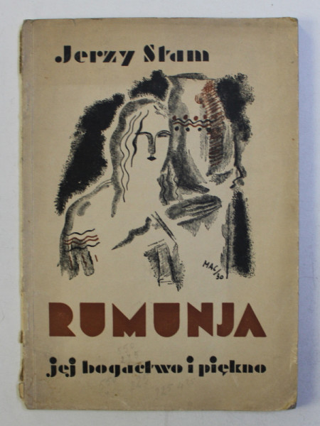 RUMUNJA - JEJ BOGACTWO I PIEKNO - JERZY STAM , coperta de MAC CONSTANTINESCU , EDITIE INTERBELICA