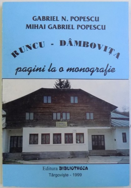 RUNCU  - DAMBOVITA  - PAGINI LA O MONOGRAFIE de GABRIEL N. POPESCU si MIHAIL GABRIEL POPESCU , 1999