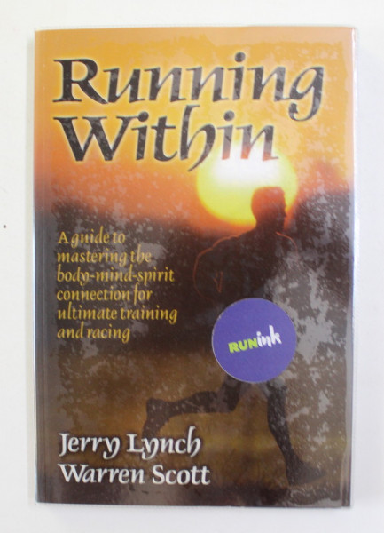 RUNNING WITHIN - A GUIDE TO MASTERING THE BODY - MIND - SPIRIT CONNECTION FOR ... TRAINING AND RACING by  JERRY LYNCH and WARREN SCOTT , 1999