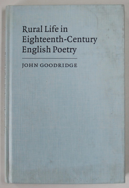 RURAL LIFE IN EIGHTEEN - CENTURY ENGLISH POETYRY by JOHN GOODRIDGE , 1996